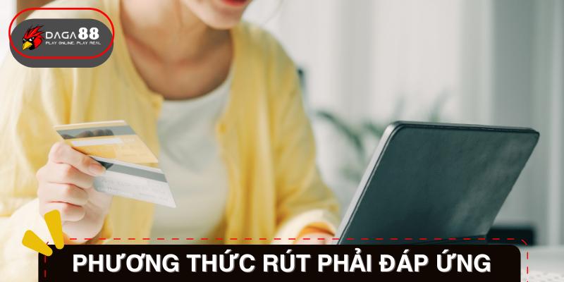 Phương Thức Rút Tiền Phải Đáp Ứng Tiêu Chuẩn