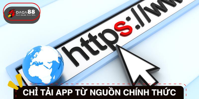 Tải App từ địa chỉ đáng tin cậy để đảm bảo an toàn