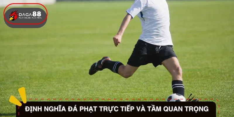 Định nghĩa đá phạt trực tiếp và tầm quan trọng của nó trong trận đấu