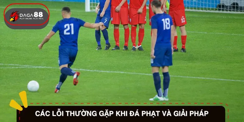 Các lỗi thường gặp khi đá phạt và giải pháp khắc phục