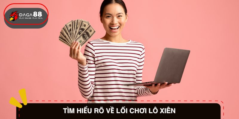 Tìm Hiểu Rõ Về Lối Chơi Lô Xiên